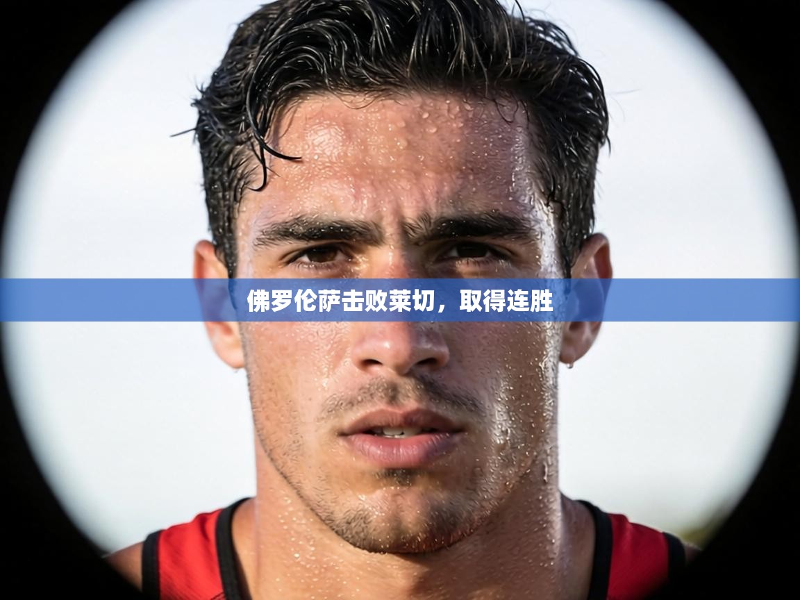 佛罗伦萨击败莱切,取得连胜 第2张