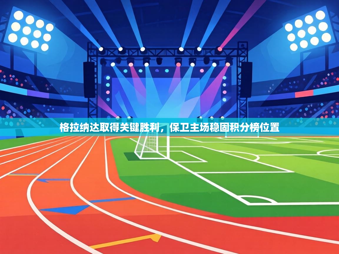 格拉纳达取得关键胜利，保卫主场稳固积分榜位置  第2张